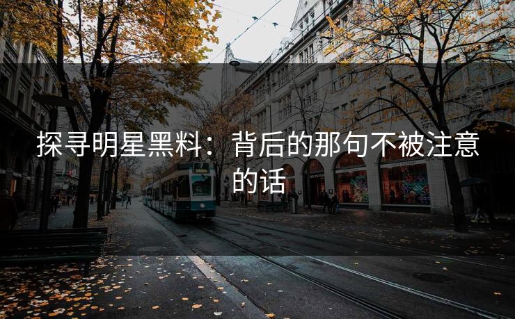 探寻明星黑料：背后的那句不被注意的话